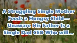 A Struggling Single Mother Feeds a Hungry Child&mdash;Unaware His Father Is a Single Dad CEO Who will...