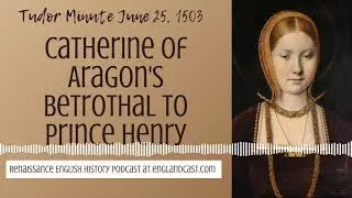 Tudor Minute June 25, 1503: Catherine of Aragon's Betrothal to Prince Henry