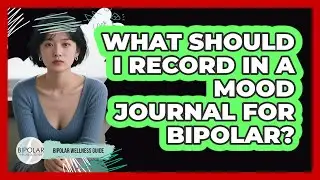 What Should I Record in a Mood Journal for Bipolar?