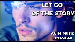 Let Go of the Story | Lesson 48 A Course in Miracles Music | Mantra | ACIM Music