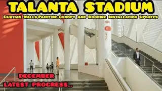 TALANTA STADIUM CURTAIN WALLS, PAINTING, CANOPY AND ROOFING INSTALLATION UPDATE,Latest Construction