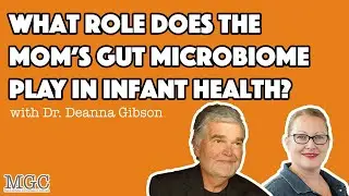 The Maternal Diet's Effect on Infant Microbial Composition w/ Dr. Deanna Gibson | MGC Ep. 25