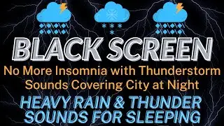 No More Insomnia with Heavy Rain, Lightning Glare & Thunderstorm Sounds Covering City at Night