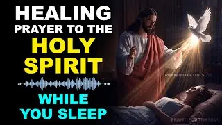 POWERFUL HEALING PRAYER TO THE HOLY SPIRIT | LISTEN WHILE YOU SLEEP AND BE HEALED