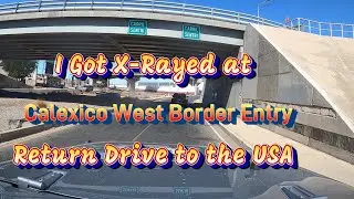 Calexico West: Drive Back to USA I Got X-rayed