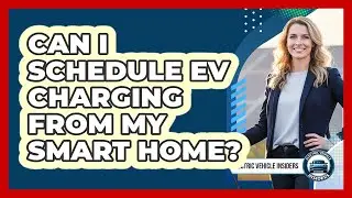 Can I Schedule EV Charging From My Smart Home?