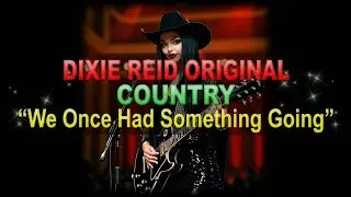 ♫♪♭♯♩ Dixie Reid Original ➤ ❝We Once Had Something Going❞ [Classic Country Ballad] (Lyrics below)