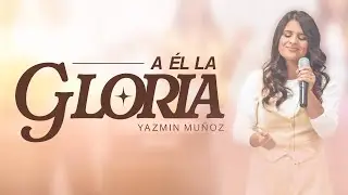 Yazmin Mu&ntilde;oz - A &Eacute;l la Gloria