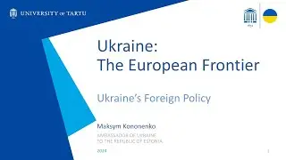 Lecture 3.2 Ukraine&rsquo;s Foreign Policy. By Maksym Kononenko