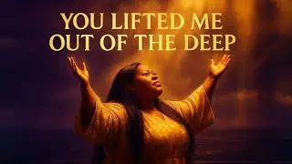 You Lifted Me Out of the Deep — Emotional Worship Anthem |  |Inspired by Tasha Cobbs