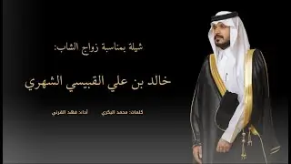 شيلة بمناسبة زواج الشاب خالد بن علي القبيسي الشهري، كلمات: محمد البكري، أداء: فهد القرني