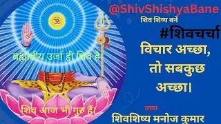 विचार अच्छा,तो सबकुछ अच्छा।#trending #शिवचर्चा #shivcharcha/शिव शिष्य..से