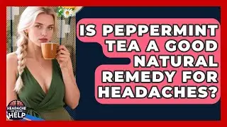 Is Peppermint Tea a Good Natural Remedy for Headaches? - Headache and Migraine Help