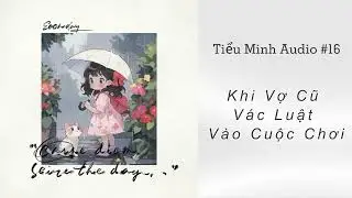 [TRUYỆN AUDIO] - TIỂU MINH AUDIO SỐ 16 - Khi Vợ Cũ Vác Luật Vào Cuộc Chơi - (Full) #KVCVLVCC