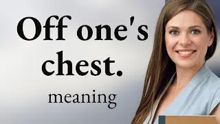 Getting it Off Your Chest: Understanding This Common English Phrase