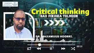 Critical thinking ll Hab-Fikirka Tolmoon ll Dr.Maxamuud Hoori