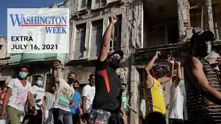 Cuban Protests & The Latest on COVID-19 | Washington Week | July 16, 2021