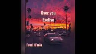 Exelise - Over You (Prod. 1Fsolo)