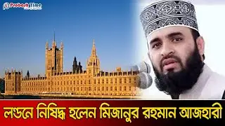 যে কারনে লন্ডনে নিষিদ্ধ হলেন মিজানুর রহমান আজহারি | Mijanur Rahman | Allama Azhari | Probash Time