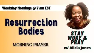 Resurrection Bodies - 1 Corinthians 15:35-49 | Stay Woke & Pray w/ Alicia Jones Monday 1.12.26 📱