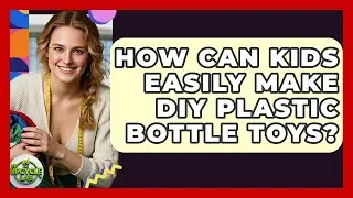 How Can Kids Easily Make DIY Plastic Bottle Toys? - The Upcycle Lab