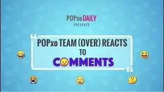 POPxo Team (Over) Reacts To Comments - POPxo