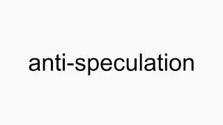 How to pronounce anti-speculation