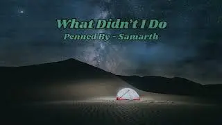 WHAT DIDN&rsquo;T I DO | Penned By-Samarth