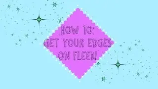 HOW TO: Get Your Edges On FLeek!