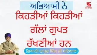 ਅਭਿਆਸੀ ਨੇ ਕਿਹੜੀਆਂ ਕਿਹੜੀਆਂ ਗੱਲਾਂ ਗੁਪਤ ਰੱਖਣੀਆਂ ਨੇ | Giani Thakur singh ji Patiala