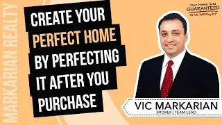Create Your Perfect Home by Perfecting It After You Purchase -  Vic Markarian
