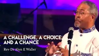 A Challenge, A Choice and A Chance | Senior Pastor Rev Dr Alyn E Waller