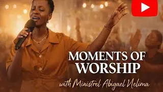 ✨ MOMENT OF WORSHIP WITH MINISTREL ABIGAEL ✨
