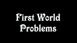 First World Problems