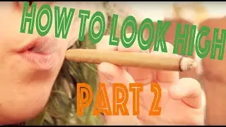 How To Look High PART 2