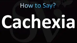 How to Pronounce Cachexia (Correctly!)