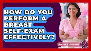 How Do You Perform A Breast Self-exam Effectively? - Breast Cancer Support Channel