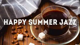 Happy Summer Jazz - June Coffee Time Jazz Cafe Music to Relax - Smooth Jazz Music & Bossa Nova