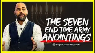 The 7 End Time Army Anointings || Isaiah Macwealth
