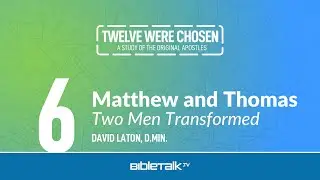 The Apostles Matthew and Thomas: Two Men Transformed – David Laton, D.Min. | BibleTalk.tv