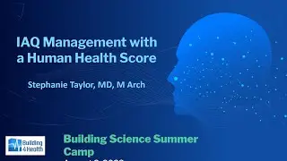 IAQ Management w/a Human Health Score, Dr. Stephanie Taylor (Building Science Summer Camp 2023)