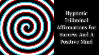 Hypnotic Triliminal Affirmations For Success And A Positive Mind