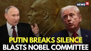 LIVE | LOST CREDIBILITY, Putin Blasts Nobel Peace Prize Decision | Trump Latest News | N18G