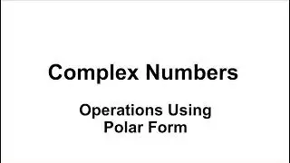 Complex Numbers  -  Operations in Polar Form