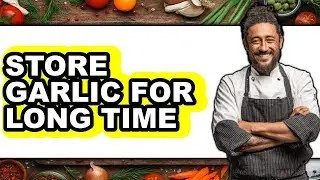 How to Store Garlic for Long Time - Full Guide