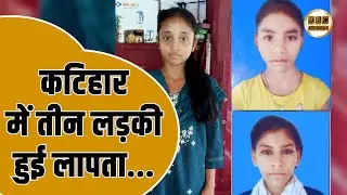 कटिहार आजमनगर में एक बालिक लड़की के साथ दो नाबालिग लड़की लापता.... || KBC News