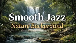 Smooth Jazz with Waterfall Sounds 🌿 Relaxing Nature Background for Work, Study & Sleep