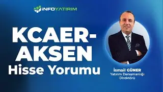İsmail Güner'den KCAER - AKSEN Hisse Yorumu 5 Kasım 2025 Tarihli Yayından I İnfo Yatırım