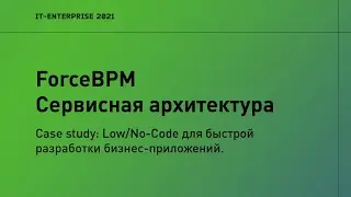 ForceBPM. Сервисная архитектура бизнес-приложений. Low/No-Code. Ч2 | 2021 | Александр Михайлов