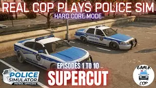 REAL COP PLAYS POLICE SIMULATOR - HARD CORE MODE - SUPERCUT Episodes 1 to 10